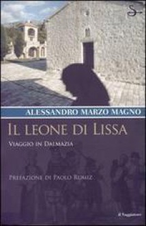 Il leone di Lissa. Viaggio in Dalmazia - Alessandro Marzo Magno