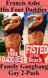 His Four Daddies - Gay Daddy Gangbang 2-pack (daddy son reluctant first time gay gangbang erotica) - Francis Ashe