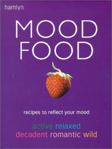 Mood Food: Recipes to Reflect Your Mood Active*Relaxed*Decadent* - Hamlyn, Phil White