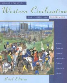 Western Civilization: The Continuing Experiment, Volume I: To 1715, Brief Edition (Western Civilization to 1715) - Thomas F.X. Noble, Duane J. Osheim