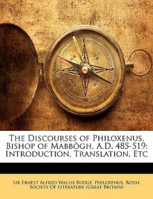 The Discourses of Philoxenus, Bishop of Mabbgh, AD 485-519 - E.A. Wallis Budge, Philoxenus, Royal Society of Literature (Great Brita