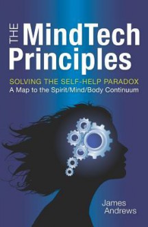 The Mindtech Principles: Solving the Self-Help Paradox - James Andrews