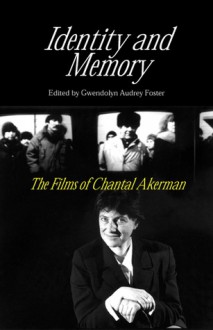 Identity And Memory: The Films of Chantal Akerman - Gwendolyn Audrey Foster