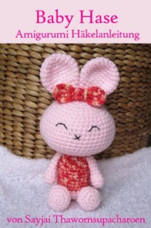 Baby Hase Amigurumi Häkelanleitung (German Edition) - Sayjai