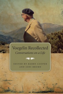 Voegelin Recollected: Conversations on a Life (Eric Voegelin Institute Series in Political Philosophy) - Barry Cooper, Barry Cooper