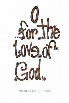 O for the Love of God - Michelle Hutchinson