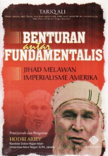 Benturan antar Fundamentalis: Jihad Melawan Imperialisme Amerika - Tariq Ali, Hodri Ariev