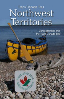 Trans Canada Trail: Northwest Territories - Jamie Bastedo