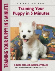 Training Your Puppy In 5 Minutes: A Quick, Easy and Humane Approach (Positive Training) - Miriam Fields-Babineau, Evan Cohen