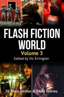 Flash Fiction World - Volume 3: 70 Flash Fiction & Short Stories. - Vic Errington