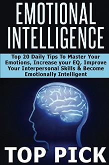 Emotional Intelligence: Top 20 Daily Tips to Master Your Emotions, Increase Your EQ, Improve Interpersonal Skills, and Become More Emotionally Intelligent! - Lewis Conrad, Top Pick