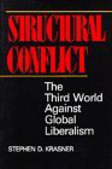 Structural Conflict: The Third World Against Global Liberalism - Stephen D. Krasner