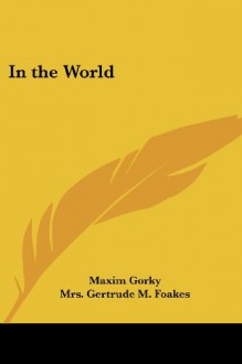 In the World - Maxim Gorky, Mrs. Gertrude M. Foakes