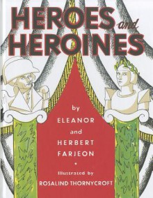 Heroes and Heroines - Eleanor Farjeon, Herbert Farjeon, Rosalind Thornycroft