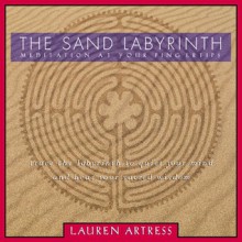 The Sand Labyrinth Kit: Meditation at Your Fingertips - Lauren Artress