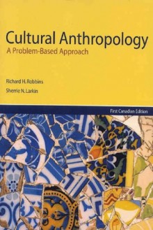 Cultural Anthropology: A Problem-Based Approach - Richard H. Robbins, Sherry Larkin