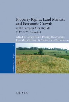 Property Rights, Land Markets and Economic Growth in the European Countryside (13th-20th Centuries) - Phillip Schofield, G. Beaur