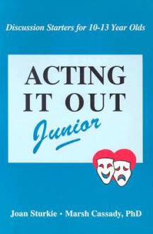 Acting It Out Junior: Discussion Starters for 10-13 Year Olds - Joan Sturkie, Marsh Cassady