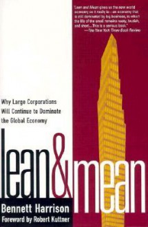 Lean and Mean: Why Large Corporations Will Continue to Dominate the Global Economy - Bennett Harrison