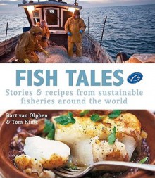 Fish Tales: Stories & Recipes From Sustainable Fisheries Around The World - Bart van Olphen, Tom Kime