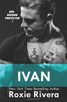 By Roxie Rivera Ivan: Her Russian Protector #1 (Volume 1) (1st First Edition) [Paperback] - Roxie Rivera