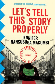 Let's Tell This Story Properly - Jennifer Nansubuga Makumbi