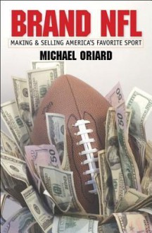 Brand NFL: Making and Selling America's Favorite Sport - Michael Oriard, Nick Williams