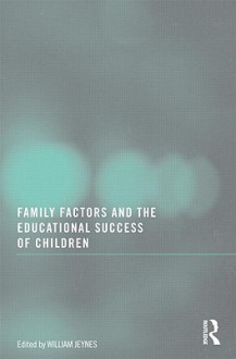 Family Factors and the Educational Success of Children - William Jeynes