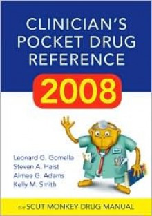 Clinician's Pocket Drug Reference 2008 - Leonard G. Gomella, Steven A. Haist, Aimee Gelhot Adams