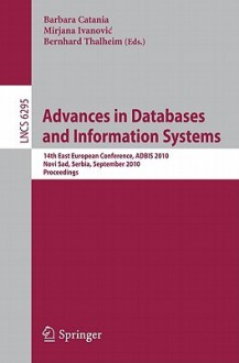 Advances in Databases and Information Systems: 14th East European Conference, ADBIS 2010, Novi Sad, Serbia, September 20-24, 2010, Proceedings - Barbara Catania, Mirjana Ivanović, Bernhard Thalheim