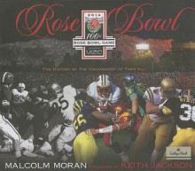 The Rose Bowl: 100th: The History of the Granddaddy of Them All - Moran Malcolm, Keith Jackson