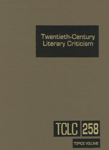 Twentieth-Century Literary Criticism, Volume 258 - Kathy D. Darrow