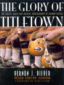 The Glory of Titletown: The Classic Green Bay Packers Photography of Vernon Biever - Vernon Biever, Peter Strupp