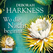 Wo die Nacht beginnt - Deborah Harkness,Dana Geissler,Deutschland Random House Audio