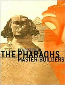 The Pharaohs Master-Builders - Henri Stierlin