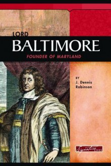 Lord Baltimore: Founder of Maryland (Signature Lives) (Signature Lives) - J. Dennis Robinson