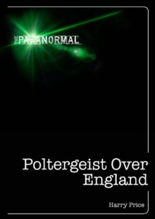 Poltergeist Over England: Three Centuries of Mischievous Ghosts (The Paranormal) - Harry Price