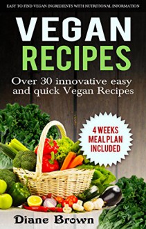 Vegan: Recipes Over 30 Innovative, Easy And Quick Vegan Recipes - Easy To Find Vegan Ingredients With Nutritional Information (Vegan Diet For Beginners Book 1) - Diane Brown