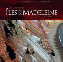 Iles-de-La-Madeleine: Exotiques / Ever Exotic - Alyre Jomphe, George Fischer