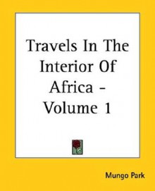 Travels in the Interior of Africa - Volume 1 - Mungo Park