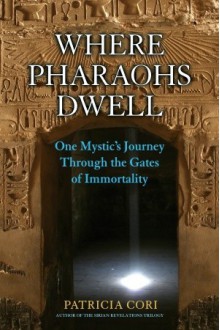 Where Pharaohs Dwell: One Mystic's Journey Through the Gates of Immortality - Patricia Cori, Stephen S. Mehler