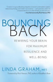 Bouncing Back: Rewiring Your Brain for Maximum Resilience and Well-Being - Mft Linda Graham, Linda Graham