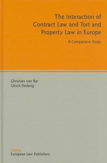 The Interaction of Contract Law and Tort and Property Law in Europe: A Comparative Study - Christian von Bar