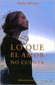 Lo Que El Amor No Cuenta / The Last Time They Met - Anita Shreve