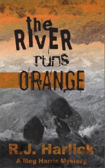 The River Runs Orange: A Meg Harris Mystery - R.J. Harlick