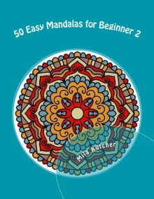 50 Easy Mandalas for Beginner 2: Relaxing Projects for Adults to Color (Anti-stress art therapy) (Volume 2) - Mila Kutcher