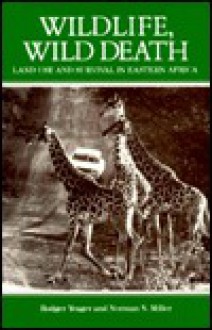 Wildlife Wild Death: Land Use and Survival in Eastern Africa - Rodger Yeager