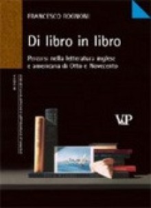 Di libro in libro. Percorsi nella letteratura inglese e americana di Otto e Novecento - Francesco Rognoni