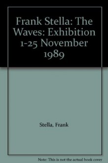 Frank Stella: The Waves: Exhibition 1-25 November 1989 - Frank Stella