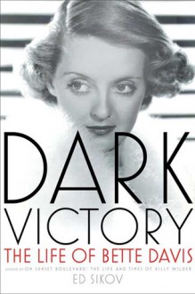 Dark Victory: The Life of Bette Davis - Ed Sikov